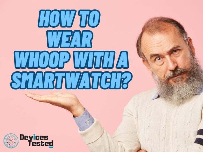 How to Wear WHOOP With a Smartwatch?